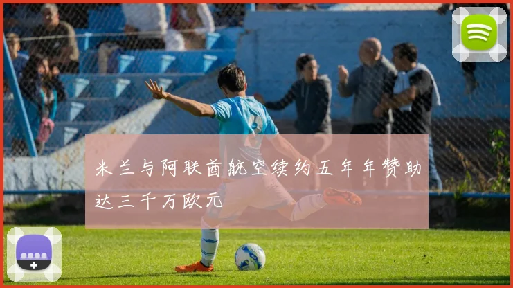 米兰与阿联酋航空续约五年年赞助达三千万欧元