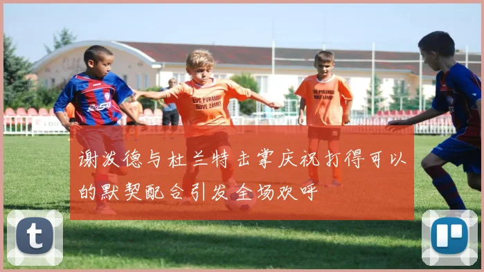 谢泼德与杜兰特击掌庆祝打得可以的默契配合引发全场欢呼