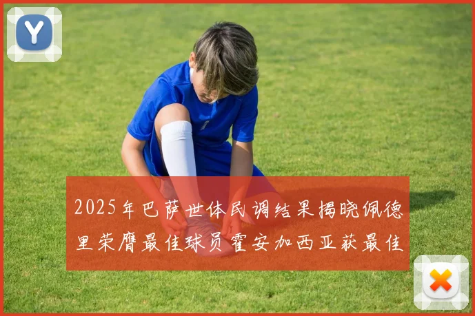 2025年巴萨世体民调结果揭晓佩德里荣膺最佳球员霍安加西亚获最佳引援称号