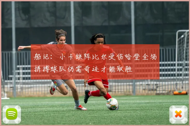 船记：小卡缺阵比尔受伤哈登全场拼搏球队仍需奇迹才能取胜