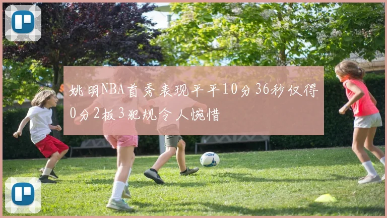 姚明NBA首秀表现平平10分36秒仅得0分2板3犯规令人惋惜